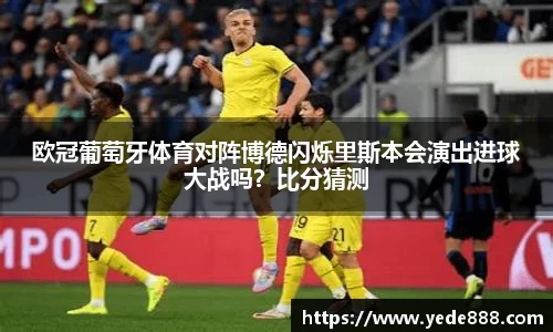 欧冠葡萄牙体育对阵博德闪烁里斯本会演出进球大战吗？比分猜测